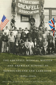 The Grenfell Medical Mission and American Support in Newfoundland and Labrador, 1890s-1940s by Jennifer J. Connor, Katherine Side, 9780773554870