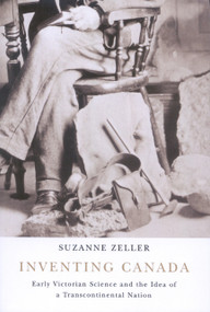 Inventing Canada (Early Victorian Science and the Idea of a Transcontinental Nation) by Suzanne Zeller, 9780773535619