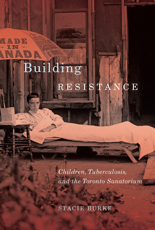 Building Resistance (Children, Tuberculosis, and the Toronto Sanatorium) by Stacie Burke, 9780773553316