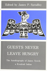 Guests Never Leave Hungry (The Autobiography of James Sewid, a Kwakiutl Indian) by James Sewid, James P. Spradley, 9780773501348