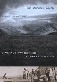 A Woman's Way Through Unknown Labrador by Mina Benson Hubbard, Sherrill Grace, 9780773527409