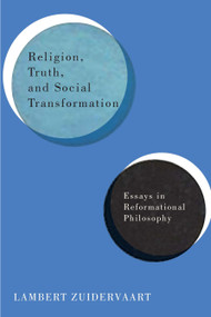 Religion, Truth, and Social Transformation (Essays in Reformational Philosophy) by Lambert Zuidervaart, 9780773547094