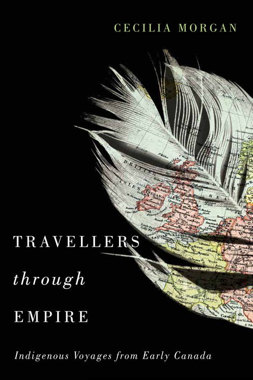 Travellers through Empire (Indigenous Voyages from Early Canada) by Cecilia Morgan, 9780773551343