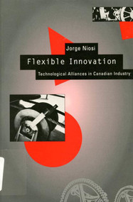 Flexible Innovation (Technological Alliances in Canadian Industry) by Jorge Niosi, Maryse Bergeron, 9780773513358