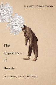 The Experience of Beauty (Seven Essays and a Dialogue) by Harry Underwood, 9780773548015