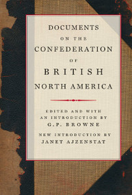 Documents on the Confederation of British North America by G.P. Browne, Janet Ajzenstat, 9780773536098