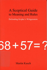 A Sceptical Guide to Meaning and Rules (Defending Kripke's Wittgenstein) by Martin Kusch, 9780773531673
