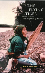 The Flying Tiger (Women Shamans and Storytellers of the Amur) by Kira Van Deusen, 9780773521568