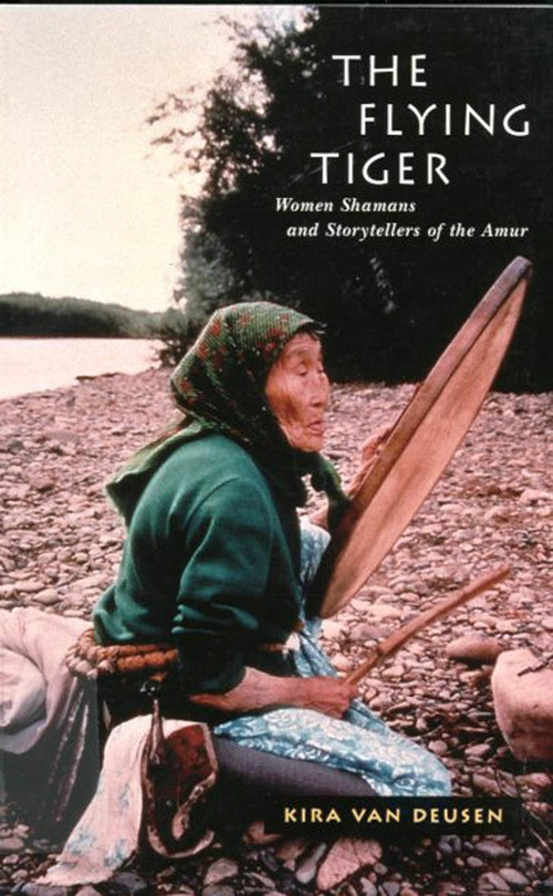 The Flying Tiger (Women Shamans and Storytellers of the Amur) by Kira Van Deusen, 9780773521568