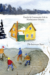 Family and Community Life in Northeastern Ontario (The Interwar Years) by Françoise Noël, 9780773535923