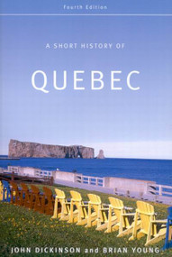 A Short History of Quebec, Fourth Edition by John A. Dickinson, Brian Young, 9780773534407