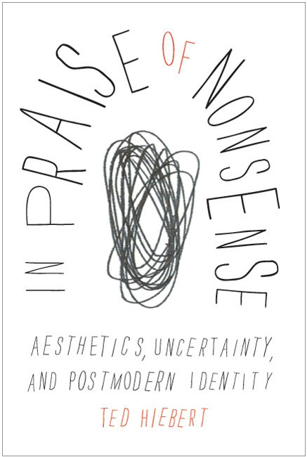 In Praise of Nonsense (Aesthetics, Uncertainty, and Postmodern Identity) by Ted Hiebert, 9780773539747