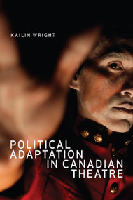 Political Adaptation in Canadian Theatre by Kailin Wright, 9780228001904