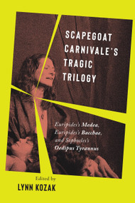 Scapegoat Carnivale's Tragic Trilogy (Euripides's Medea, Euripides's Bacchae, and Sophocles's Oedipus Tyrannus) by Lynn Kozak, 9780228017646