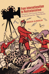 From Internationalism to Postcolonialism (Literature and Cinema between the Second and the Third Worlds) by Rossen Djagalov, 9780228001102