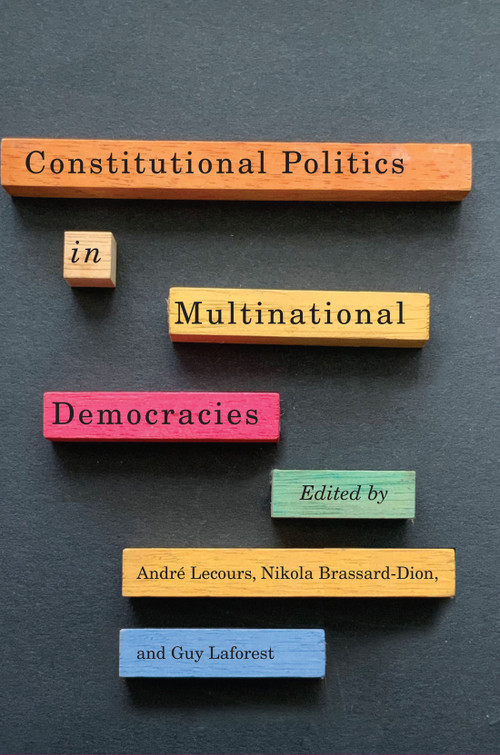 Constitutional Politics in Multinational Democracies by André Lecours, Nikola Brassard-Dion, Guy Laforest, 9780228006602