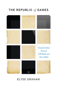 The Republic of Games (Textual Culture between Old Books and New Media) by Elyse Graham, 9780773553392