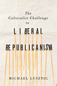 The Culturalist Challenge to Liberal Republicanism by Michael Lusztig, 9780773551053