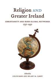 Religion and Greater Ireland (Christianity and Irish Global Networks, 1750-1950) by Colin Barr, Hilary M. Carey, 9780773545700