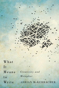 What It Means to Write (Creativity and Metaphor) by Adrian McKerracher, 9780773556331