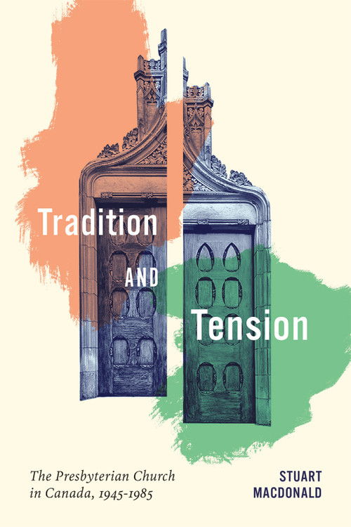 Tradition and Tension (The Presbyterian Church in Canada, 1945-1985) by Stuart Macdonald, 9780228024699