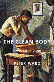 The Clean Body (A Modern History) by Peter Ward, 9780773559387
