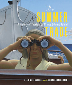 The Summer Trade (A History of Tourism on Prince Edward Island) by Alan MacEachern, Edward Macdonald, 9780228010890