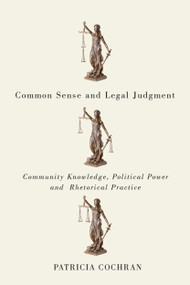 Common Sense and Legal Judgment (Community Knowledge, Political Power, and Rhetorical Practice) by Patricia Cochran, 9780773550896