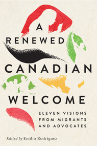A Renewed Canadian Welcome (Eleven Visions from Migrants and Advocates) by Emilio Rodríguez, 9780228027072