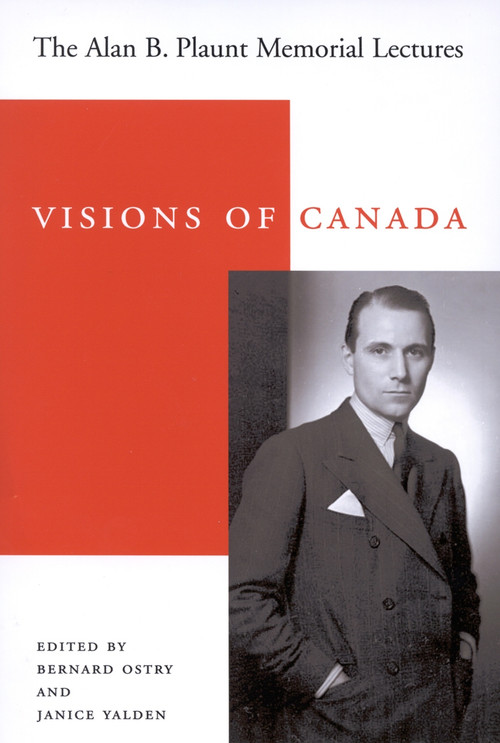 Visions of Canada (The Alan B. Plaunt Memorial Lectures, 1958 - 1992) by Bernard Ostry, Janice Yalden, 9780773526624