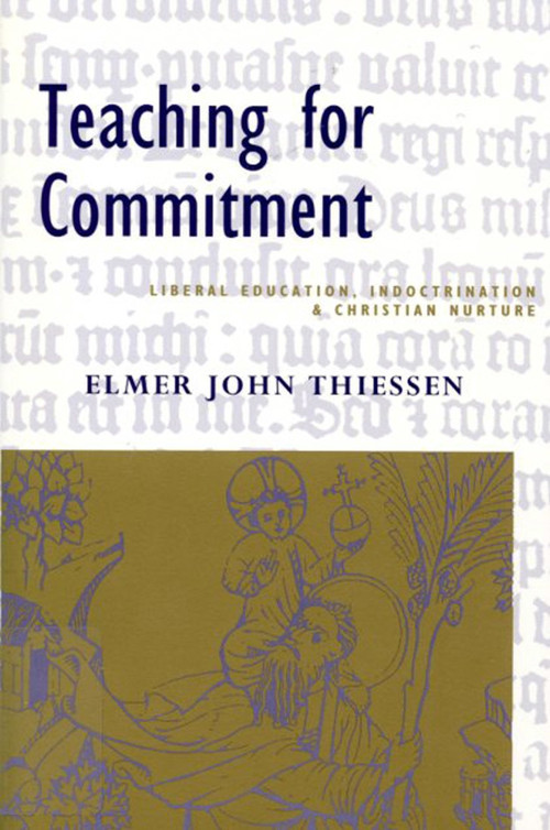 Teaching for Commitment (Liberal Education, Indoctrination, and Christian Nurture) by Elmer John Thiessen, 9780773511620