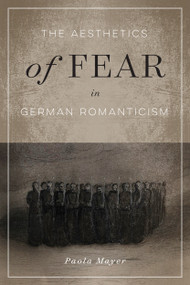 The Aesthetics of Fear in German Romanticism by Paola Mayer, 9780773558892