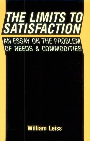 The Limits to Satisfaction (An Essay on the Problem of Needs and Commodities) by William Leiss, 9780773506886