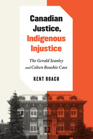 Canadian Justice, Indigenous Injustice (The Gerald Stanley and Colten Boushie Case) by Kent Roach, 9780228000730