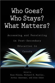 Who Goes? Who Stays? What Matters? (Accessing and Persisting in Post-Secondary Education in Canada) by Ross Finnie, Richard E. Mueller, Arthur Sweetman, 9781553392217