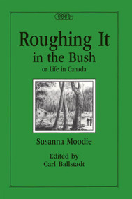 Roughing it in the Bush or Life in Canada by Susanna Moodie, Carl Ballstadt, 9780886290450