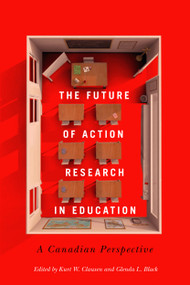 The Future of Action Research in Education (A Canadian Perspective) by Kurt W. Clausen, Glenda Black, 9780228000983
