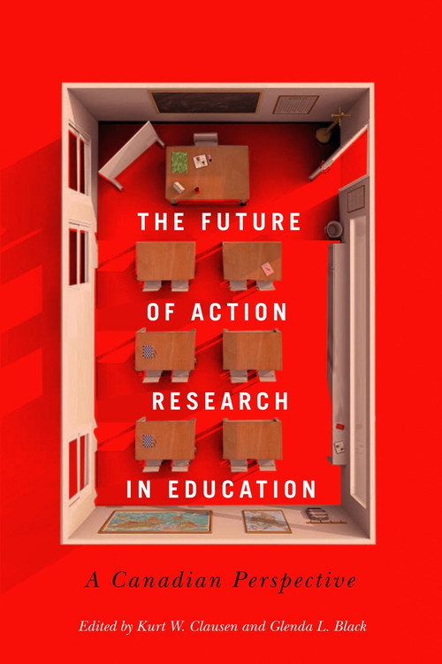 The Future of Action Research in Education (A Canadian Perspective) by Kurt W. Clausen, Glenda Black, 9780228000983