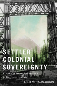 Settler-Colonial Sovereignty (Visions of Improvement and Indigenous Erasure) by Liam Midzain-Gobin, 9780228025498