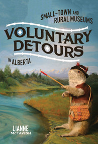 Voluntary Detours (Small-Town and Rural Museums in Alberta) by Lianne Mctavish, 9780228008699