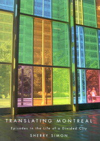 Translating Montreal (Episodes in the Life of a Divided City) by Sherry Simon, 9780773531086