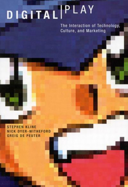 Digital Play (The Interaction of Technology, Culture, and Marketing) by Stephen Kline, Nick Dyer-Witheford, Greig De Peuter, 9780773525917