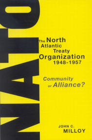 The North Atlantic Treaty Organization, 1948-1957 (Community or Alliance?) by John C. Milloy, 9780773530430
