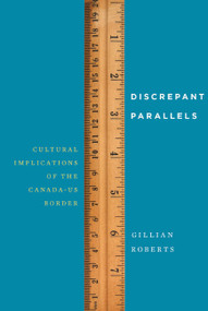 Discrepant Parallels (Cultural Implications of the Canada-US Border) by Gillian Roberts, 9780773545069