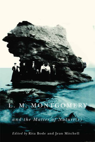 L.M. Montgomery and the Matter of Nature(s) by Rita Bode, Jean Mitchell, 9780773552753