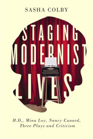 Staging Modernist Lives (H.D., Mina Loy, Nancy Cunard, Three Plays and Criticism) by Sasha Colby, 9780773548947