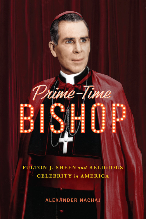Prime-Time Bishop (Fulton J. Sheen and Religious Celebrity in America) by Alexander Nachaj, 9780228026440