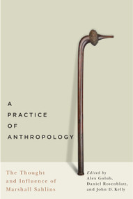 A Practice of Anthropology (The Thought and Influence of Marshall Sahlins) by Alex Golub, Daniel Rosenblatt, John D. Kelly, 9780773546899