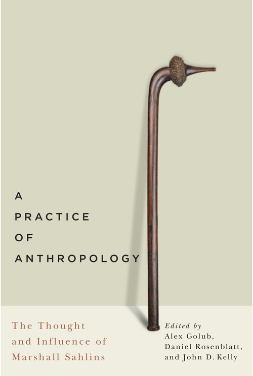 A Practice of Anthropology (The Thought and Influence of Marshall Sahlins) by Alex Golub, Daniel Rosenblatt, John D. Kelly, 9780773546899