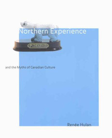 Northern Experience and the Myths of Canadian Culture by Renée Hulan, 9780773522282